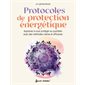 Protocoles de protection énergétique : apprenez à vous protéger au quotidien avec des méthodes claires et efficaces