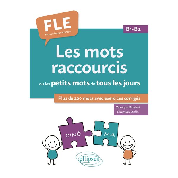 Les mots raccourcis ou les petits mots de tous les jours : plus de 200 mots avec exercices corrigés : FLE, français langue étrangère, B1-B2