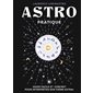 Astro pratique : guide facile et concret pour interpréter son thème astral