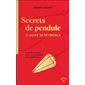 Secrets de pendule : le guide complet pour tout connaître de la radiesthésie : le guide de référence