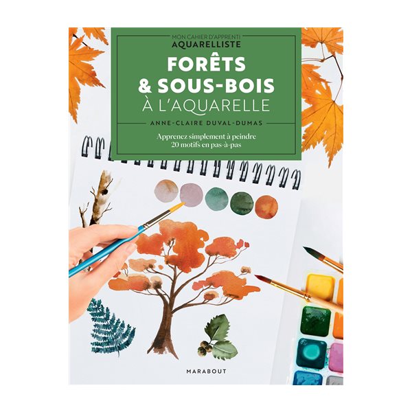 Forêts & sous-bois à l'aquarelle : apprenez simplement à peindre 20 motifs en pas-à-pas, Mon cahier d'apprenti aquarelliste