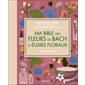 Ma bible des fleurs de Bach et élixirs floraux : le guide de référence