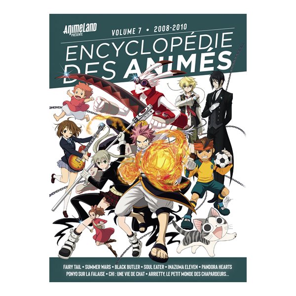 Encyclopédie des animés, Vol. 7. 2008-2010 : Fairy tail, Summer wars, Black butler, Soul eater, Inazuma eleven, Pandora hearts, Ponyo sur la falaise, Chi, une vie de chat, Arietty, le petit monde des