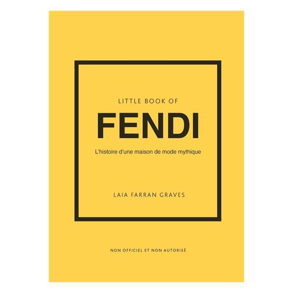 Little book of Fendi : l'histoire d'une maison de mode mythique : non officiel et non autorisé