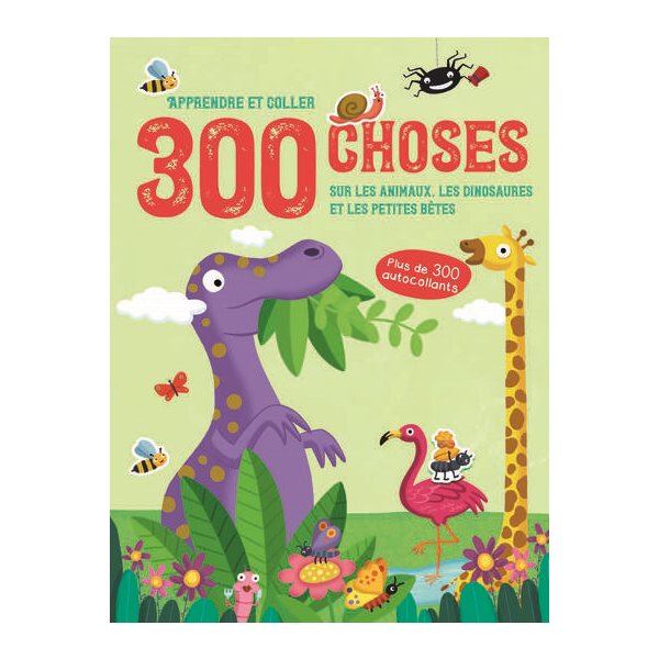 300 choses sur les animaux, les dinosaures et les petites bêtes : apprendre et coller, Apprendre et coller 300 choses