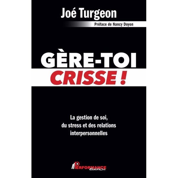 Gère-toi crisse! : La gestion de soi, du stress et des relations interpersonnelles