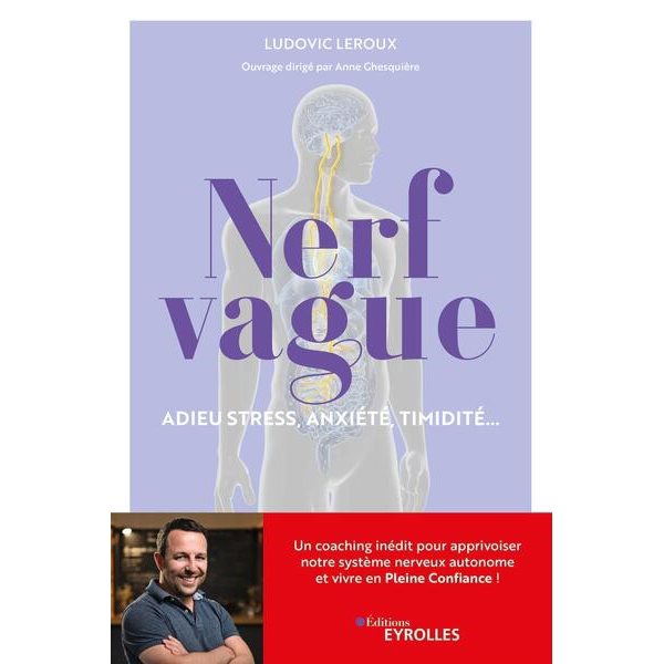 Nerf vague : adieu stress, anxiété, timidité... : un coaching inédit pour apprivoiser notre système nerveux autonome et vivre en pleine confiance !