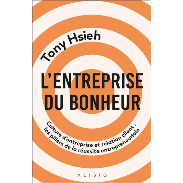 L'entreprise du bonheur : culture d'entreprise et relation client : les piliers de la réussite entrepreneuriale