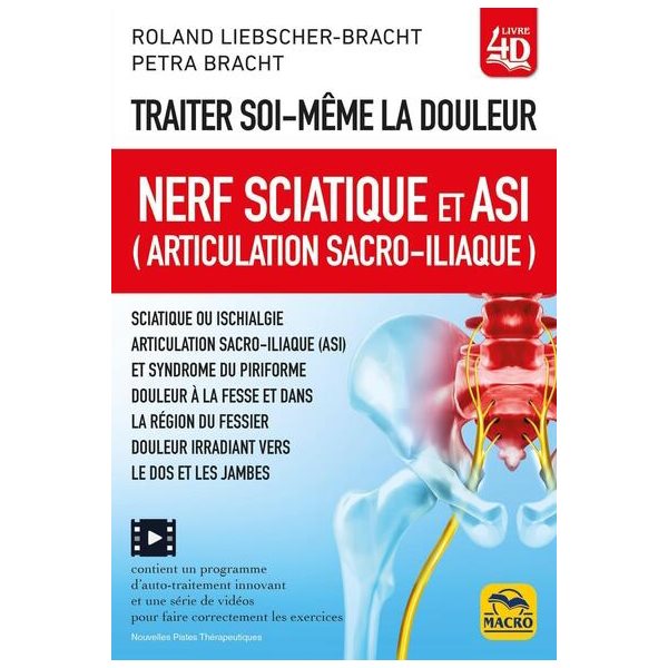 Traiter soi-même la douleur : nerf sciatique et ASI (articulation sacro-iliaque) : sciatique ou ischialgie, syndrome du piriforme, douleur à la fesse, douleur irradiant vers le dos, Nouvelles pistes