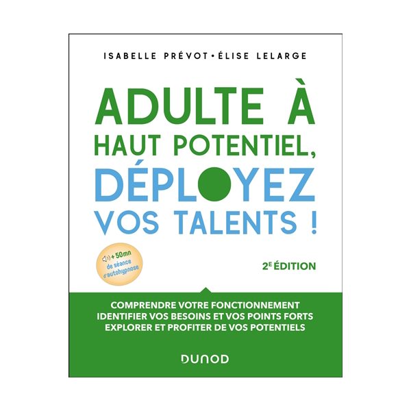 Adulte à haut potentiel, déployez vos talents ! : comprendre votre fonctionnement, identifier vos besoins et vos points fort, explorer et profiter de vos potentiels