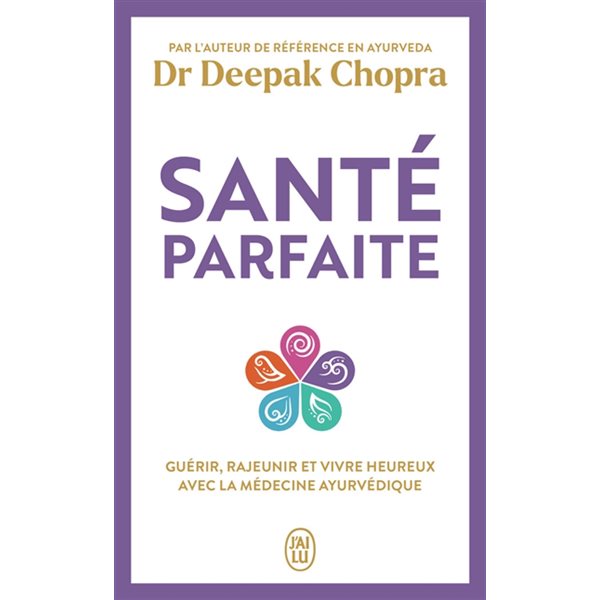 Santé parfaite : guérir, rajeunir et vivre heureux avec la médecine ayurvédique, J'ai lu. Bien-être. Santé, 8007