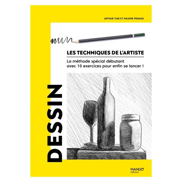 Dessin, Les techniques de l'artiste : la méthode spéciale débutant avec 10 exercices pour enfin se lancer !