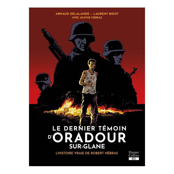 Le dernier témoin d'Oradour-sur-Glane : l'histoire vraie de Robert Hébras