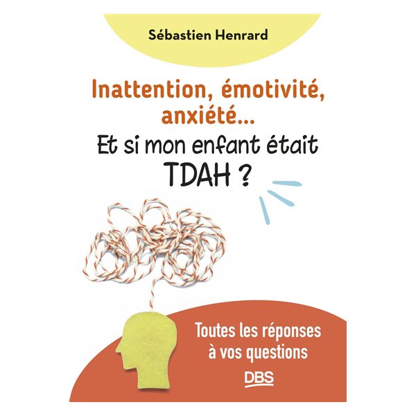 Inattention, émotivité, anxiété... : et si mon enfant était TDAH ? : toutes les réponses à vos questions, Parentalités