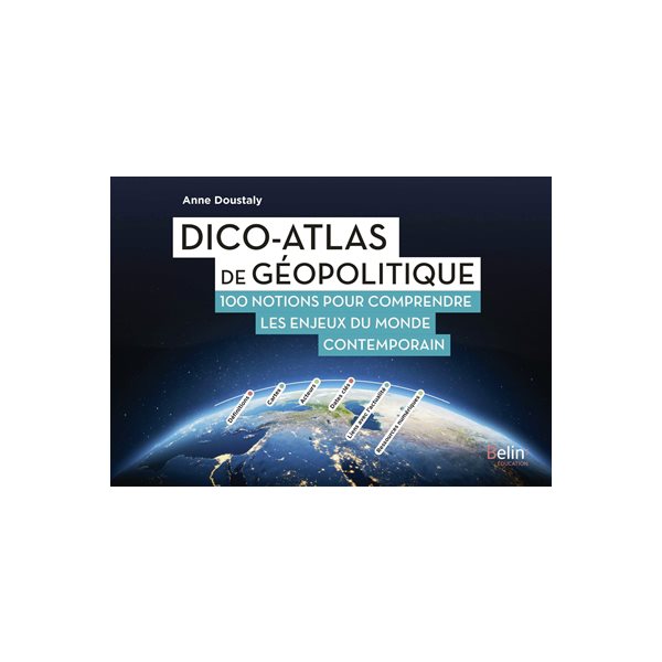 Dico-atlas de géopolitique : 100 notions pour comprendre les enjeux du monde contemporain