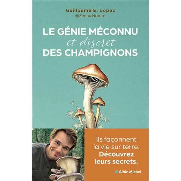 Le génie méconnu (et discret) des champignons : ils façonnent la vie sur terre : découvrez leurs secrets