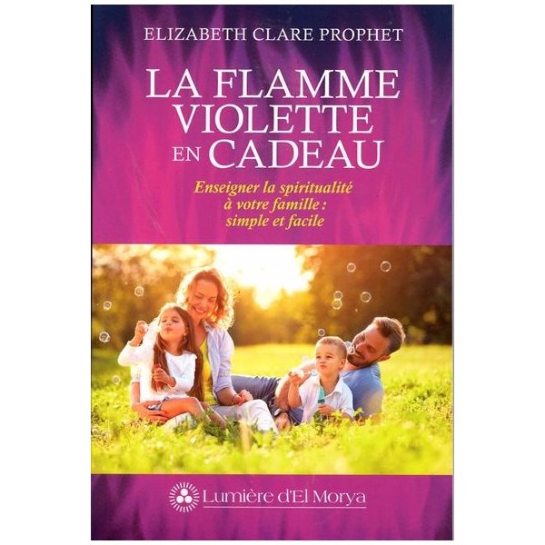 La flamme violette en cadeau : Enseigner la spiritualité à votre famille : simple et facile