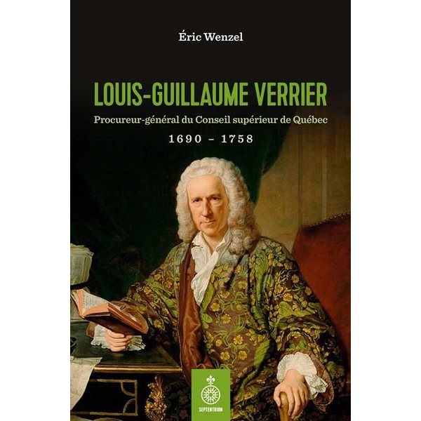 Louis-Guillaume Verrier : Procureur-général du Conseil supérieur de Québec 1690-1758