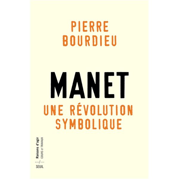 Manet : une révolution symbolique : cours au Collège de France (1998-2000) suivis d'un manuscrit inachevé de Pierre et Marie-Claire Bourdieu, Cours et travaux