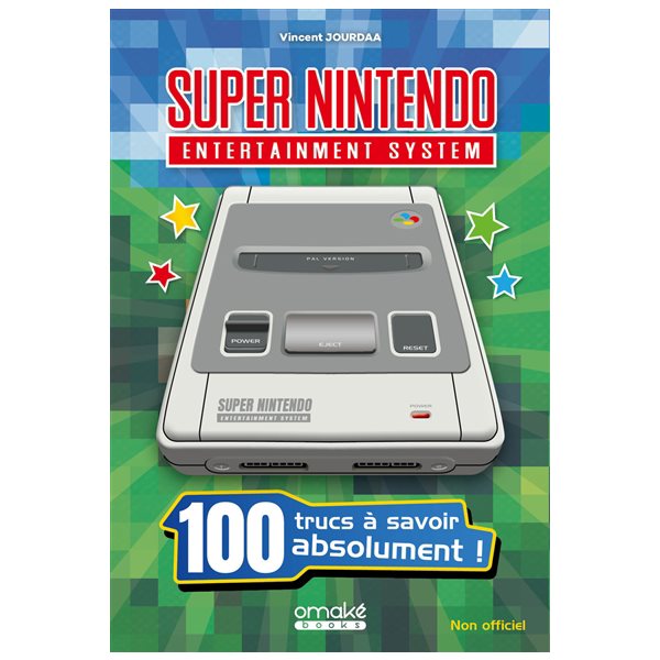 Super Nintendo entertainment system : 100 trucs à savoir absolument ! : non officiel