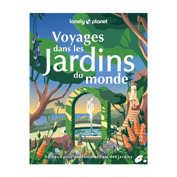 Voyages dans les jardins du monde : 60 lieux pour contempler l'art des jardins