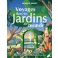 Voyages dans les jardins du monde : 60 lieux pour contempler l'art des jardins