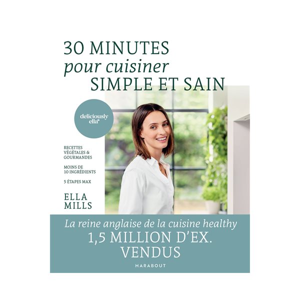 30 minutes pour cuisiner simple et sain : recettes végétales & gourmandes, moins de 10 ingrédients, 5 étapes max