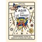 Agir avec le tarot : transformez votre vie grâce à la magie des cartes