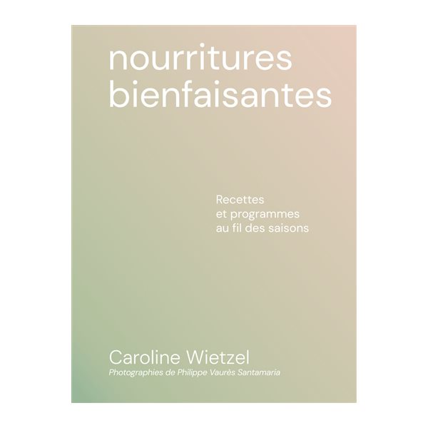 Nourritures bienfaisantes : recettes et programmes au fil des saisons