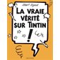 La vraie vérité sur Tintin !