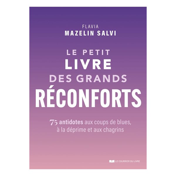 Le petit livre des grands réconforts : 75 antidotes aux coups de blues, à la déprime et aux chagrins