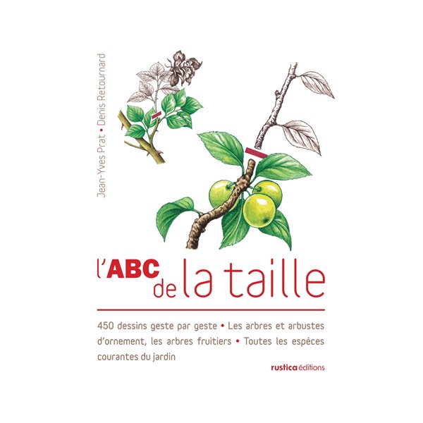 L'abc de la taille : 450 dessins geste par geste : les arbres et arbustes d'ornement, les arbres fruitiers, toutes les espèces courantes du jardin, Les abc