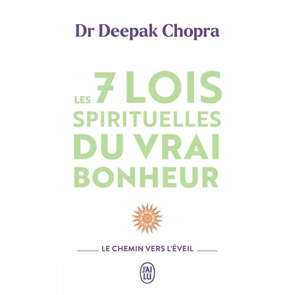 Les 7 lois spirituelles du vrai bonheur : le chemin vers l'éveil, J'ai lu. Bien-être. Développement personnel, 11188