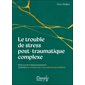 Le trouble de stress post-traumatique complexe : de la survie à l'épanouissement : comment se remettre des traumatismes de l'enfance