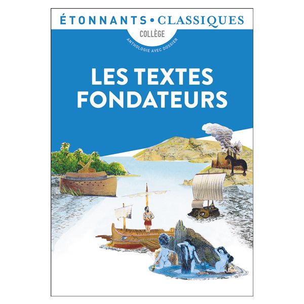 Les textes fondateurs : Bible, Iliade, Odyssée, Enéide, Métamorphoses : anthologie, Etonnants classiques