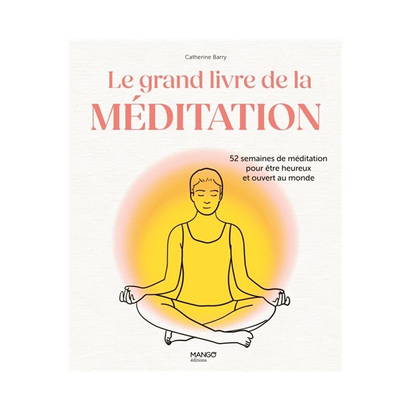 Le grand livre de la méditation : 52 semaines de méditation pour être heureux et ouvert au monde