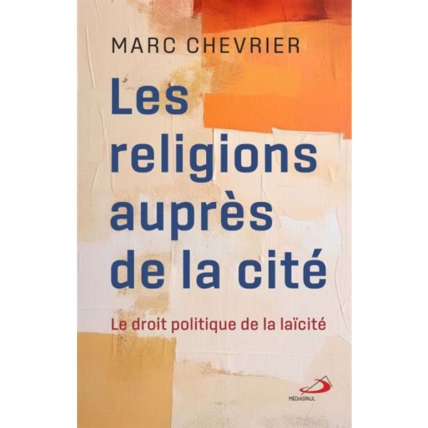 Les Religions auprès de la cité : Le droit politique de la laïcité