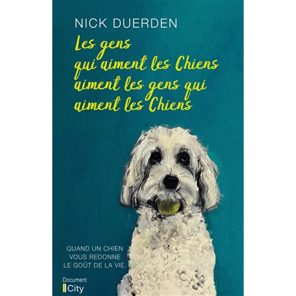 Les gens qui aiment les chiens aiment les gens qui aiment les chiens : quand un chien vous redonne le goût de la vie