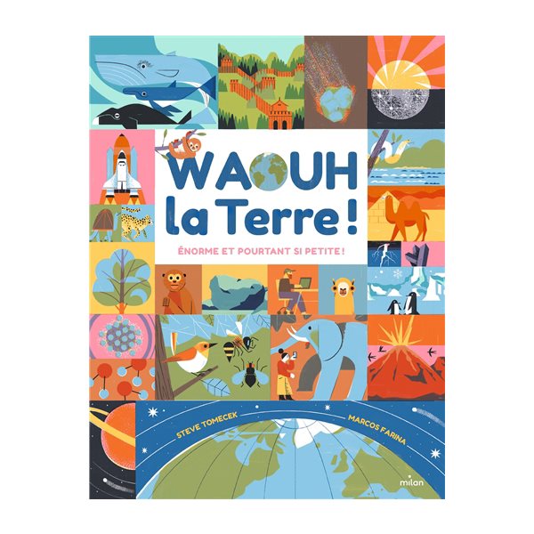 Waouh la Terre ! : énorme et pourtant si petite !