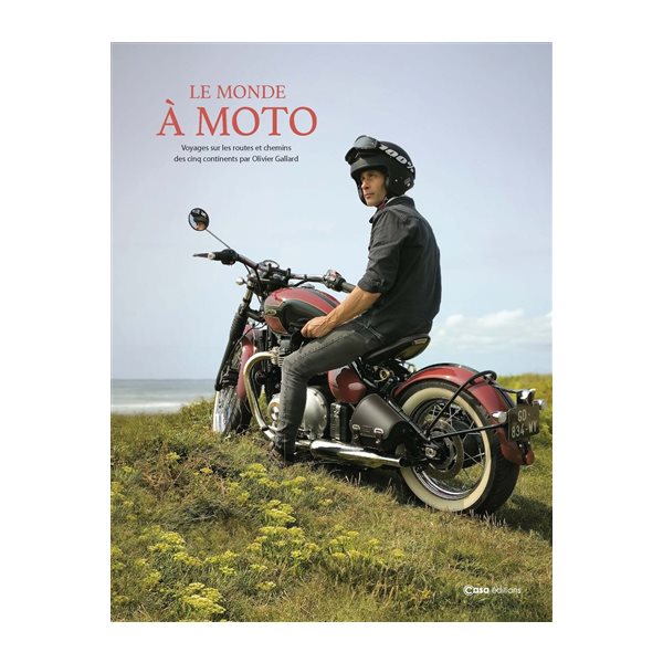 Le monde à moto : voyages sur les routes et chemins des cinq continents par Olivier Gallard