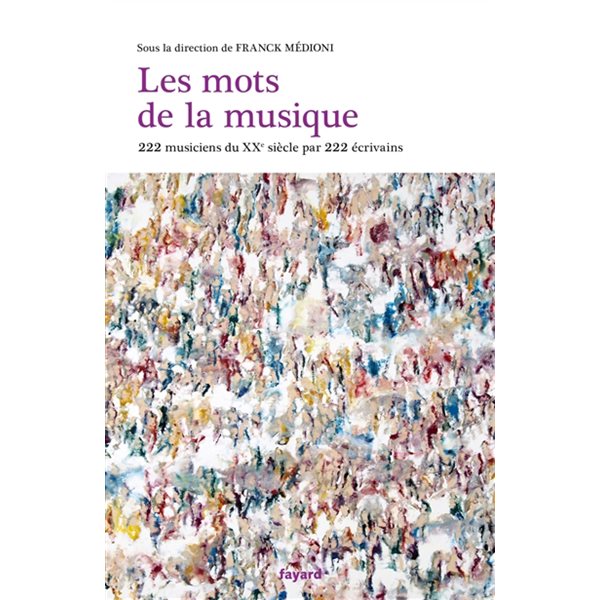 Les mots de la musique : 222 musiciens du XXe siècle par 222 écrivains