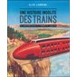 Une histoire insolite des trains : de la naissance du rail à la conquête de l'Himalaya