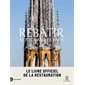 Rebâtir Notre-Dame de Paris : le livre officiel de la restauration