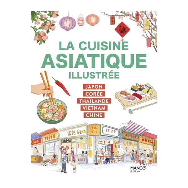 La cuisine asiatique illustrée : Japon, Corée, Thaïlande, Vietnam, Chine