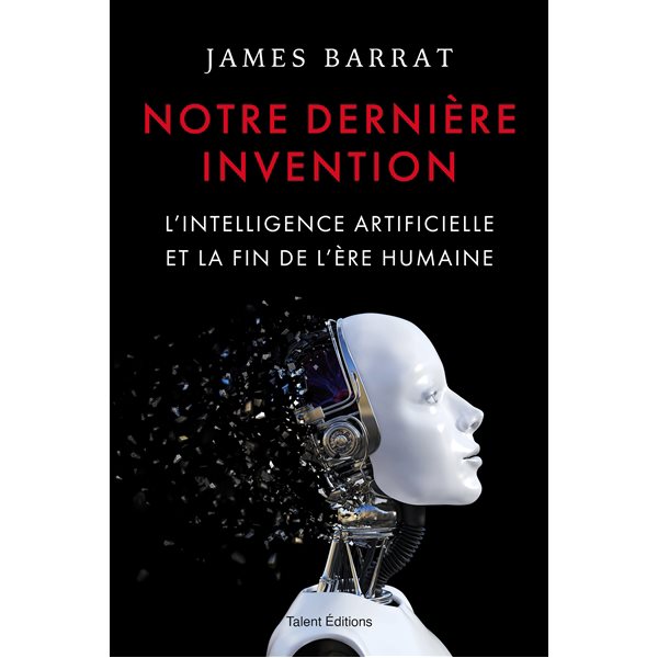 Notre dernière invention : l'intelligence artificielle et la fin de l'ère humaine