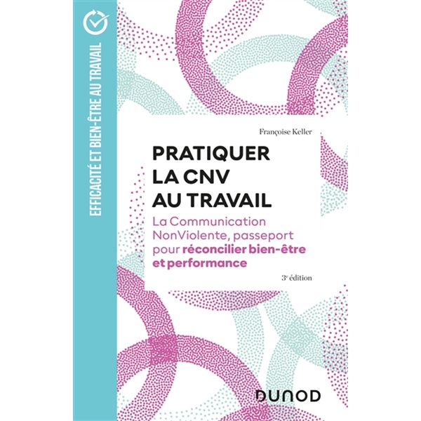 Pratiquer la CNV au travail : la communication NonViolente, passeport pour réconcilier bien-être et performance, Efficacité et bien-être au travail