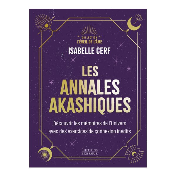Les annales akashiques : découvrir les mémoires de l'Univers avec des exercices de connexion inédits