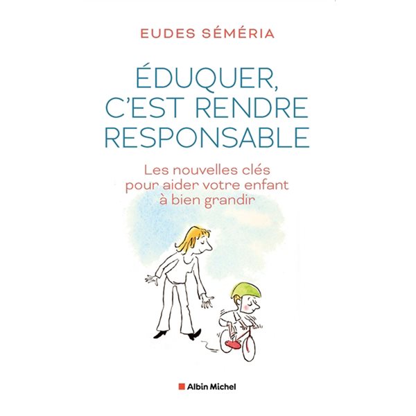 Eduquer, c'est rendre responsable : les nouvelles clés pour aider votre enfant à bien grandir