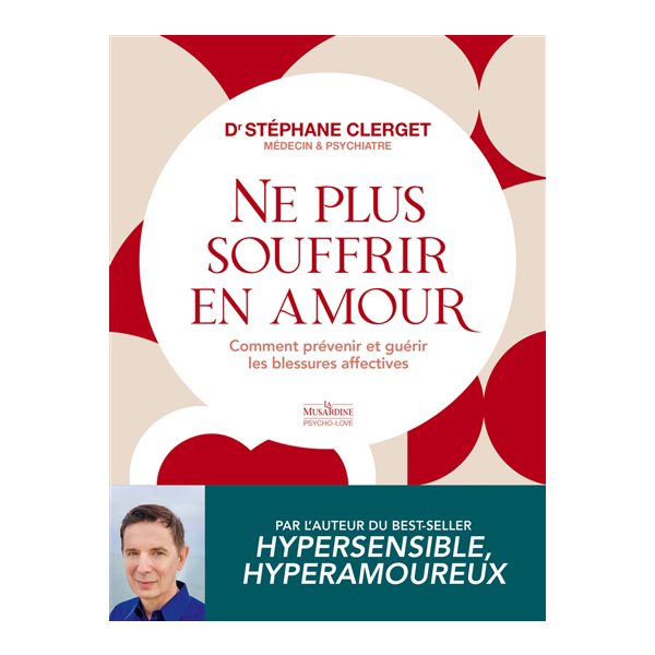 Ne plus souffrir en amour : comment prévenir et guérir les blessures affectives