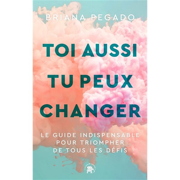 Toi aussi tu peux changer : le guide indispensable pour triompher de tous les défis